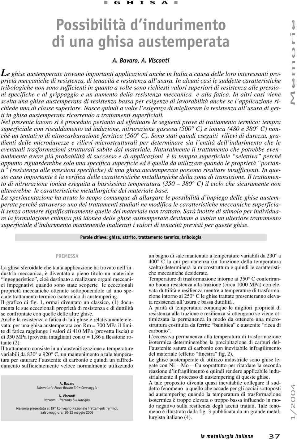 In alcuni casi le suddette caratteristiche tribologiche non sono sufficienti in quanto a volte sono richiesti valori superiori di resistenza alle pressioni specifiche e al grippaggio e un aumento