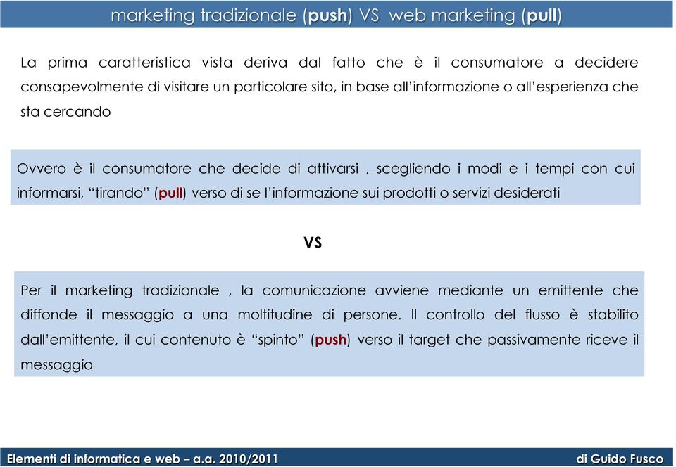 informarsi, tirando (pull) verso di se l informazione sui prodotti o servizi desiderati VS Per il marketing tradizionale, la comunicazione avviene mediante un emittente