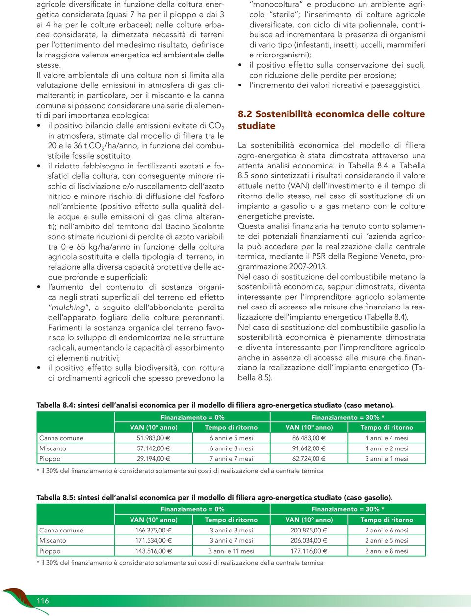 Il valore ambientale di una coltura non si limita alla valutazione delle emissioni in atmosfera di gas climalteranti; in particolare, per il miscanto e la canna comune si possono considerare una