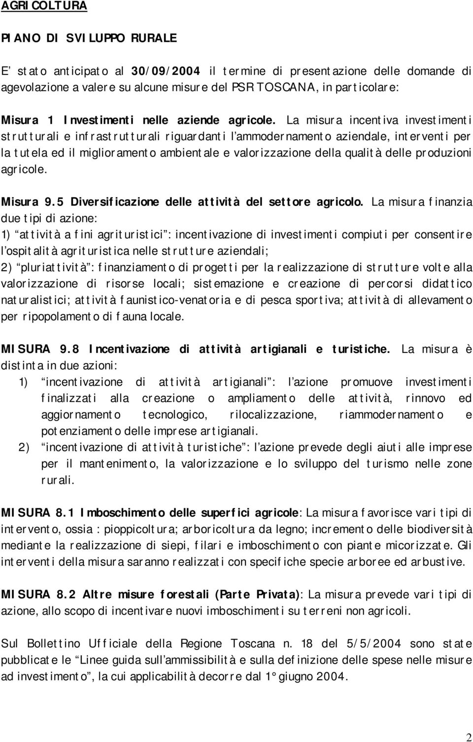 La misura incentiva investimenti strutturali e infrastrutturali riguardanti l ammodernamento aziendale, interventi per la tutela ed il miglioramento ambientale e valorizzazione della qualità delle