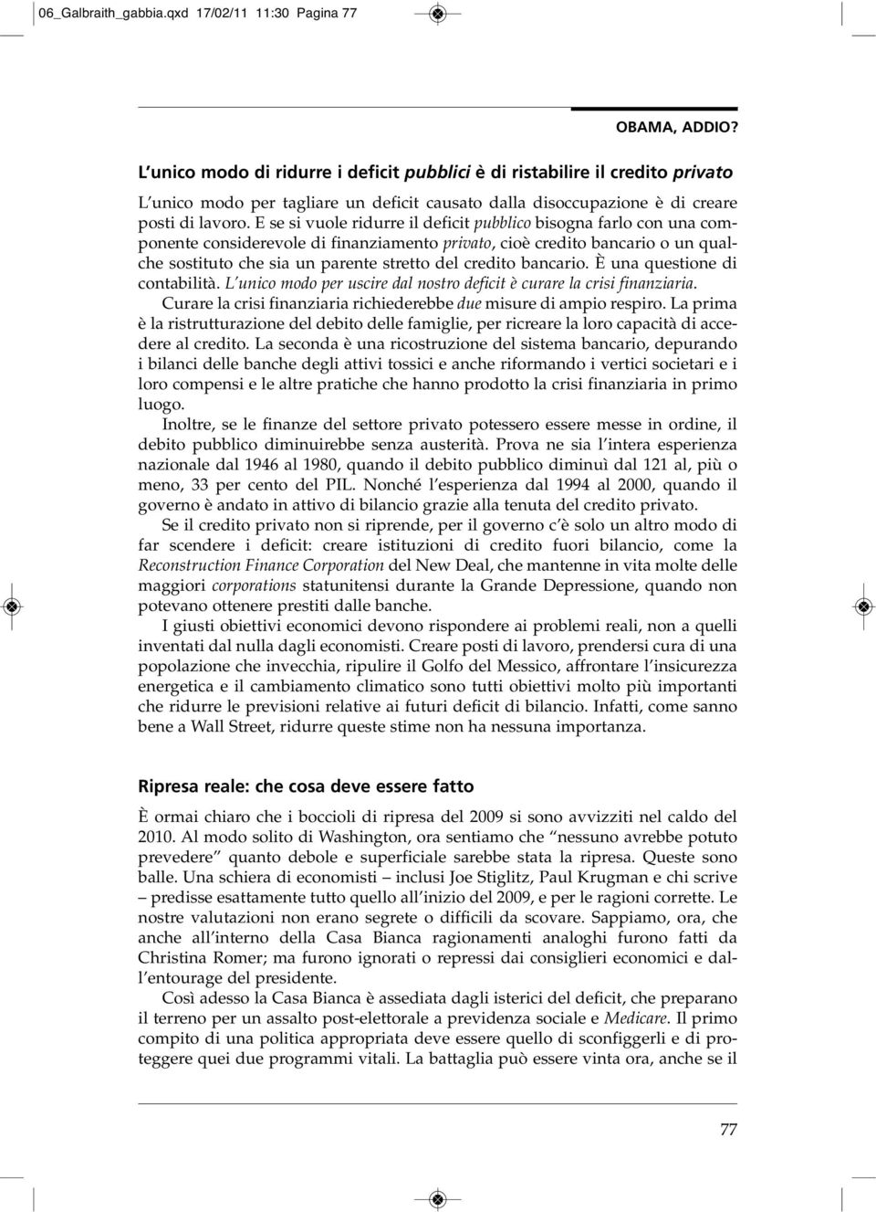 E se si vuole ridurre il deficit pubblico bisogna farlo con una componente considerevole di finanziamento privato, cioè credito bancario o un qualche sostituto che sia un parente stretto del credito