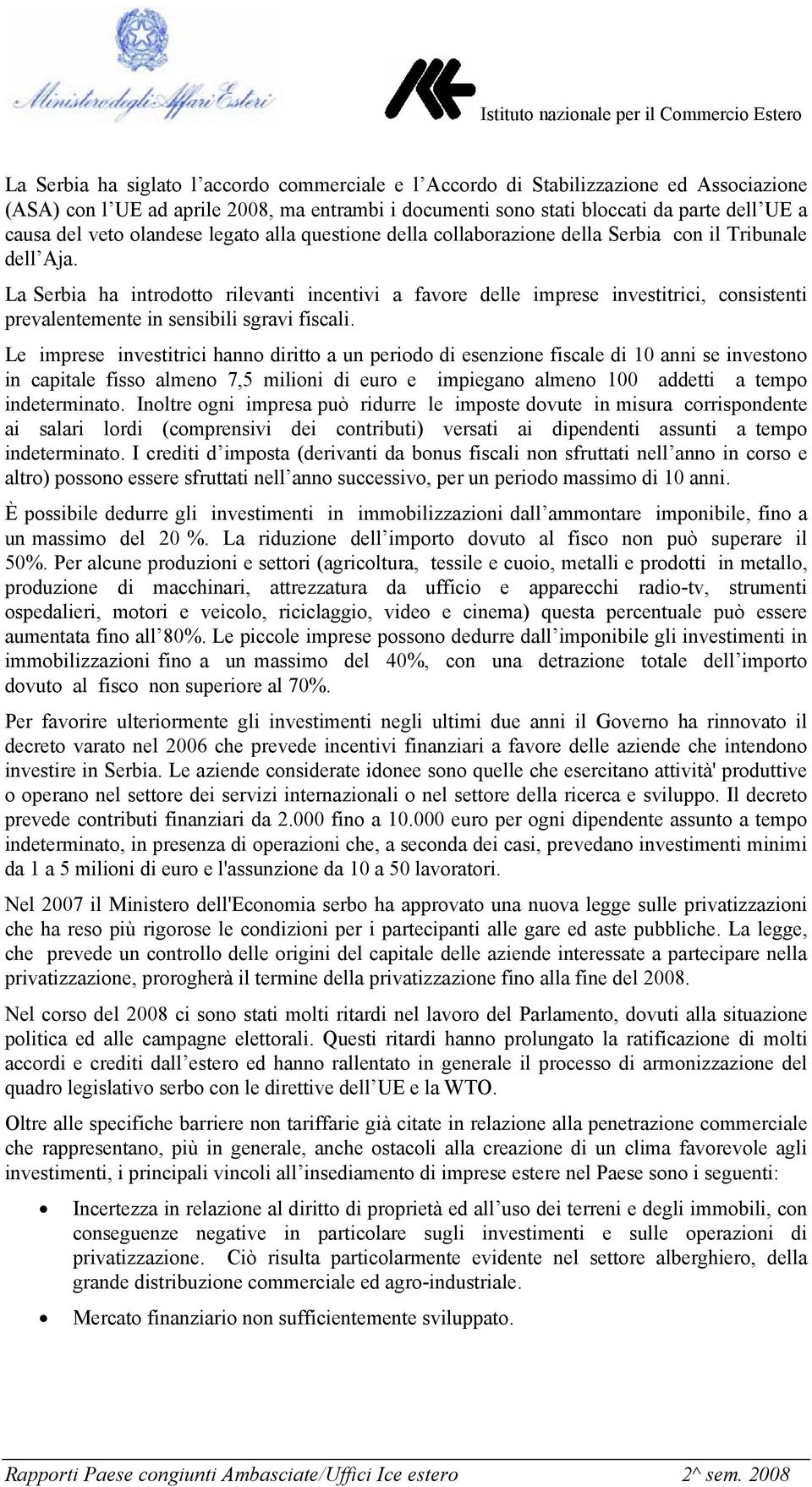 La Serbia ha introdotto rilevanti incentivi a favore delle imprese investitrici, consistenti prevalentemente in sensibili sgravi fiscali.