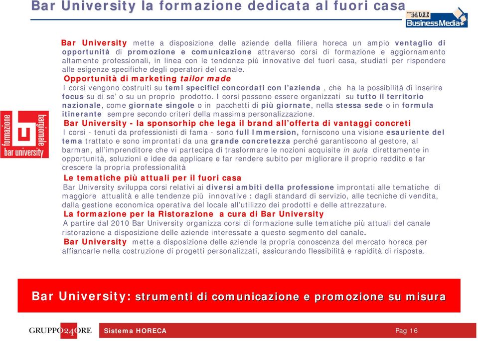 Opportunità di marketing tailor made I corsi vengono costruiti su temi specifici concordati con l azienda, che ha la possibilità di inserire focus su di se o su un proprio prodotto.