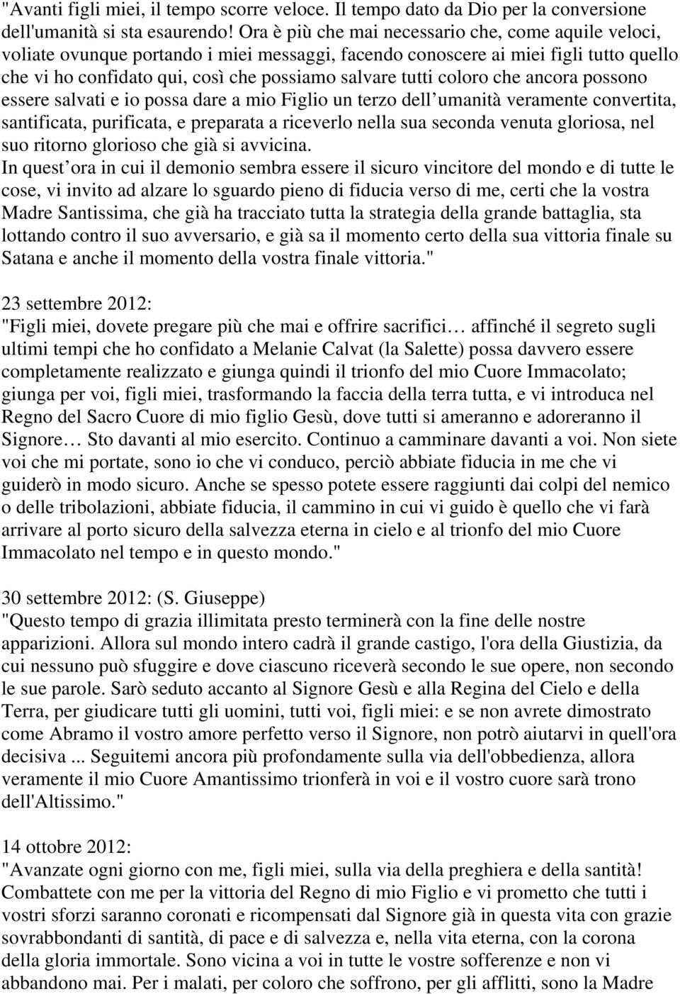 coloro che ancora possono essere salvati e io possa dare a mio Figlio un terzo dell umanità veramente convertita, santificata, purificata, e preparata a riceverlo nella sua seconda venuta gloriosa,