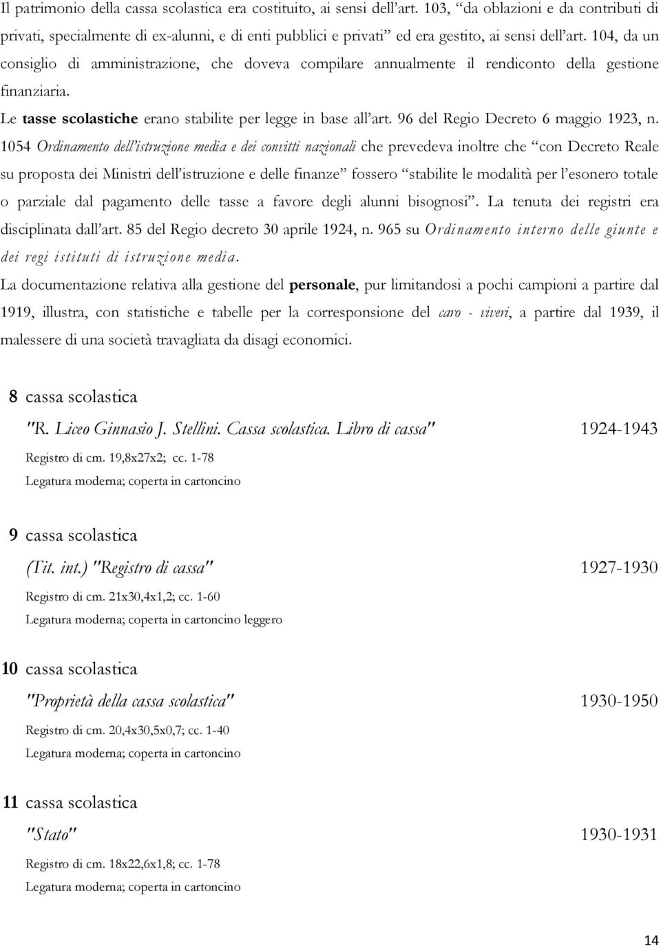 104, da un consiglio di amministrazione, che doveva compilare annualmente il rendiconto della gestione finanziaria. Le tasse scolastiche erano stabilite per legge in base all art.