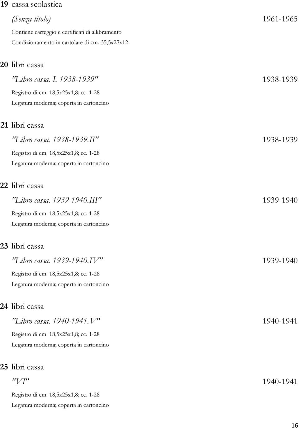 18,5x25x1,8; cc. 1-28 22 libri cassa "Libro cassa. 1939-1940.III" 1939-1940 Registro di cm. 18,5x25x1,8; cc. 1-28 23 libri cassa "Libro cassa. 1939-1940.IV" 1939-1940 Registro di cm.