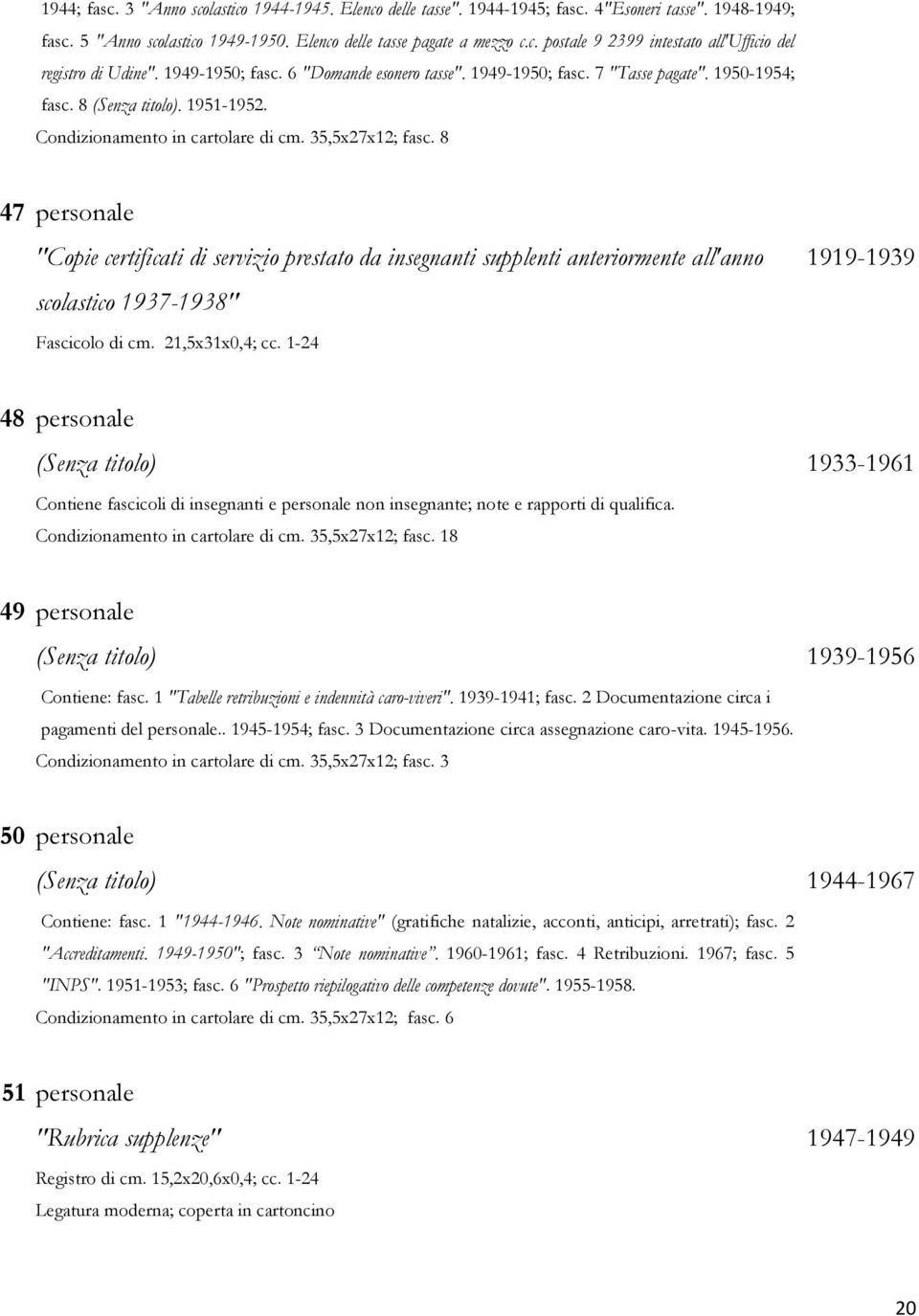 8 47 personale "Copie certificati di servizio prestato da insegnanti supplenti anteriormente all'anno 1919-1939 scolastico 1937-1938" Fascicolo di cm. 21,5x31x0,4; cc.