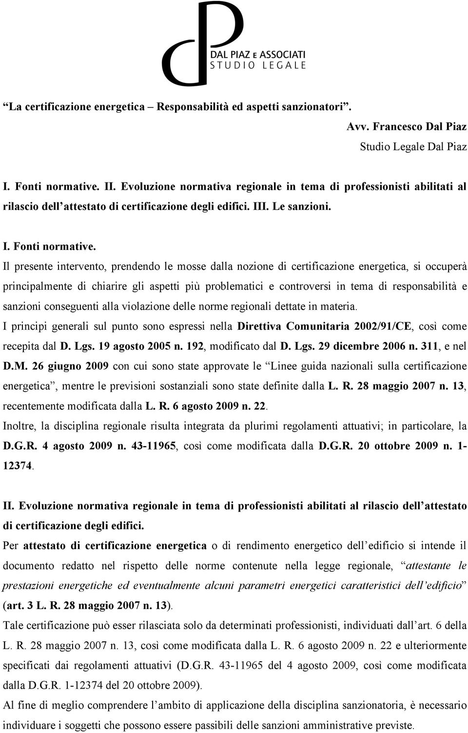 Il presente intervento, prendendo le mosse dalla nozione di certificazione energetica, si occuperà principalmente di chiarire gli aspetti più problematici e controversi in tema di responsabilità e