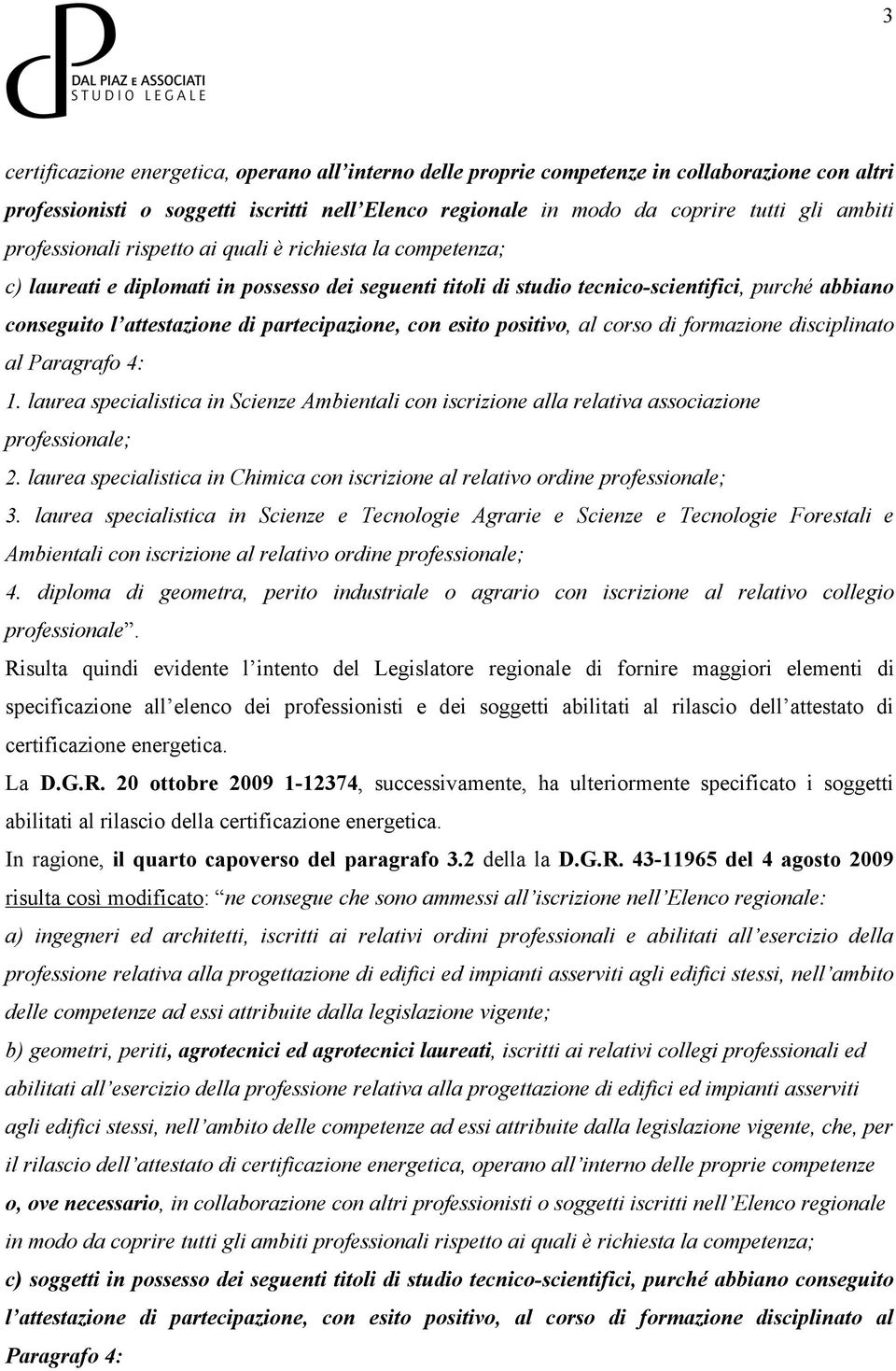 partecipazione, con esito positivo, al corso di formazione disciplinato al Paragrafo 4: 1. laurea specialistica in Scienze Ambientali con iscrizione alla relativa associazione professionale; 2.