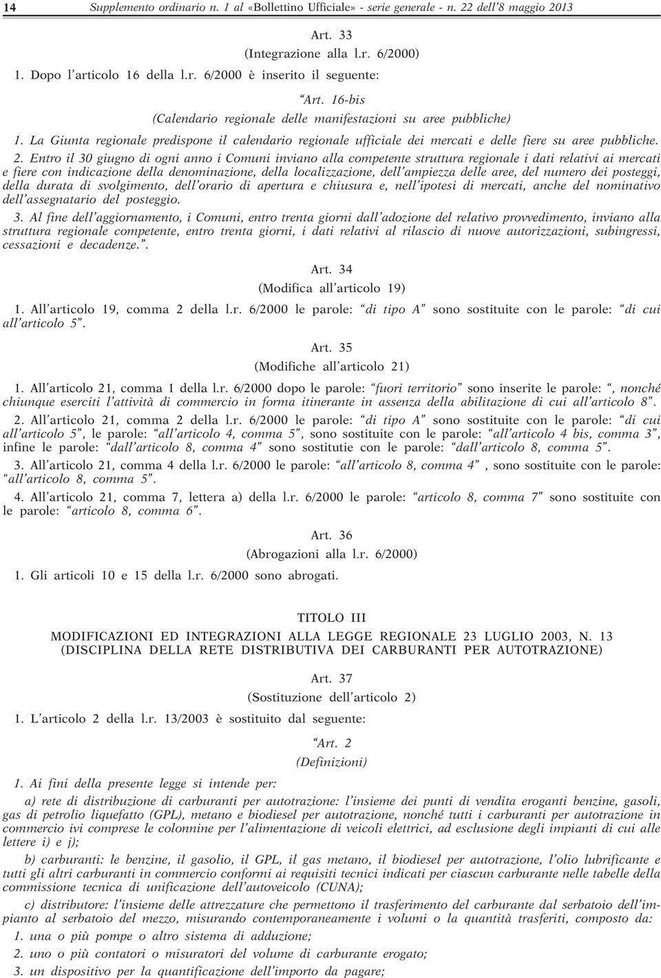 Entro il 30 giugno di ogni anno i Comuni inviano alla competente struttura regionale i dati relativi ai mercati e fiere con indicazione della denominazione, della localizzazione, dell ampiezza delle