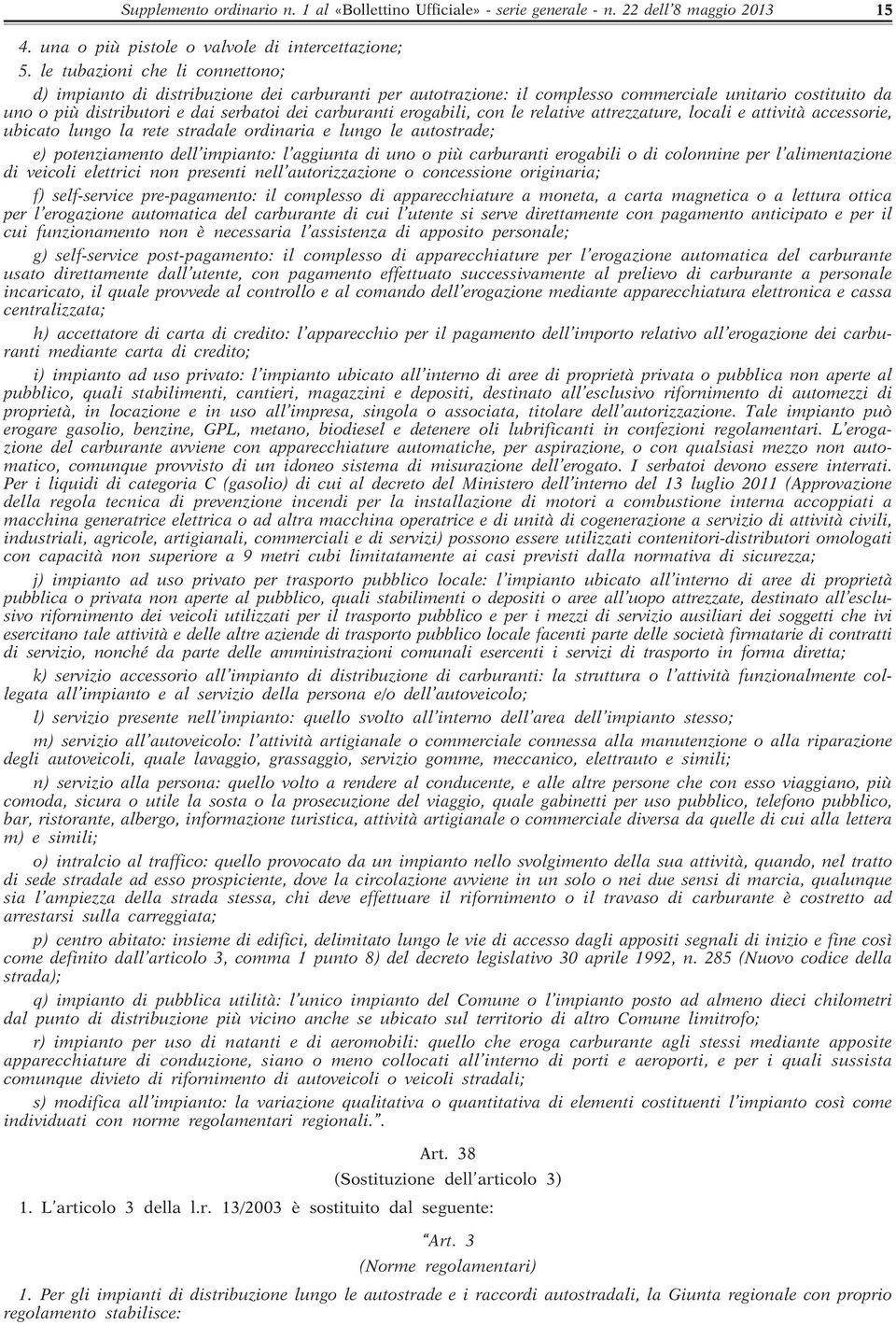 erogabili, con le relative attrezzature, locali e attività accessorie, ubicato lungo la rete stradale ordinaria e lungo le autostrade; e) potenziamento dell impianto: l aggiunta di uno o più