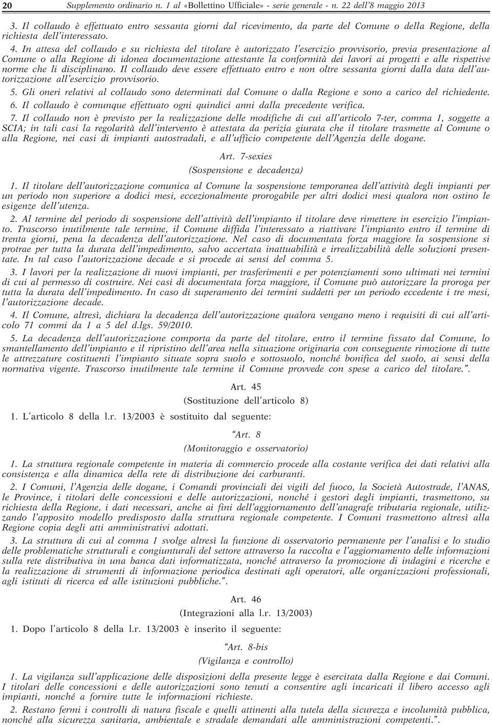 In attesa del collaudo e su richiesta del titolare è autorizzato l esercizio provvisorio, previa presentazione al Comune o alla Regione di idonea documentazione attestante la conformità dei lavori ai