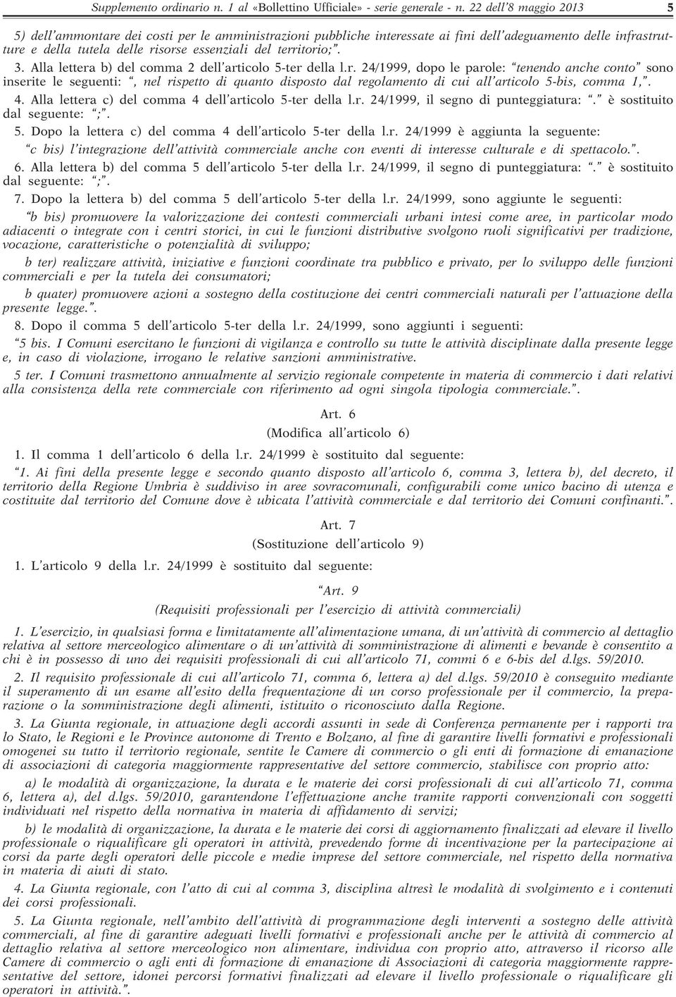 3. Alla lettera b) del comma 2 dell articolo 5-ter della l.r. 24/1999, dopo le parole: tenendo anche conto sono inserite le seguenti:, nel rispetto di quanto disposto dal regolamento di cui all articolo 5-bis, comma 1,.