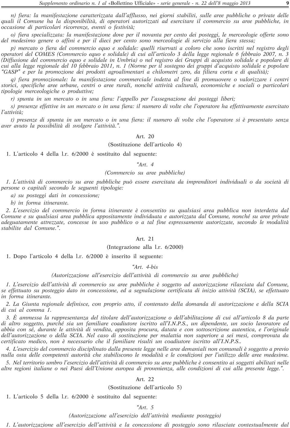 autorizzati ad esercitare il commercio su aree pubbliche, in occasione di particolari ricorrenze, eventi o festività; o) fiera specializzata: la manifestazione dove per il novanta per cento dei