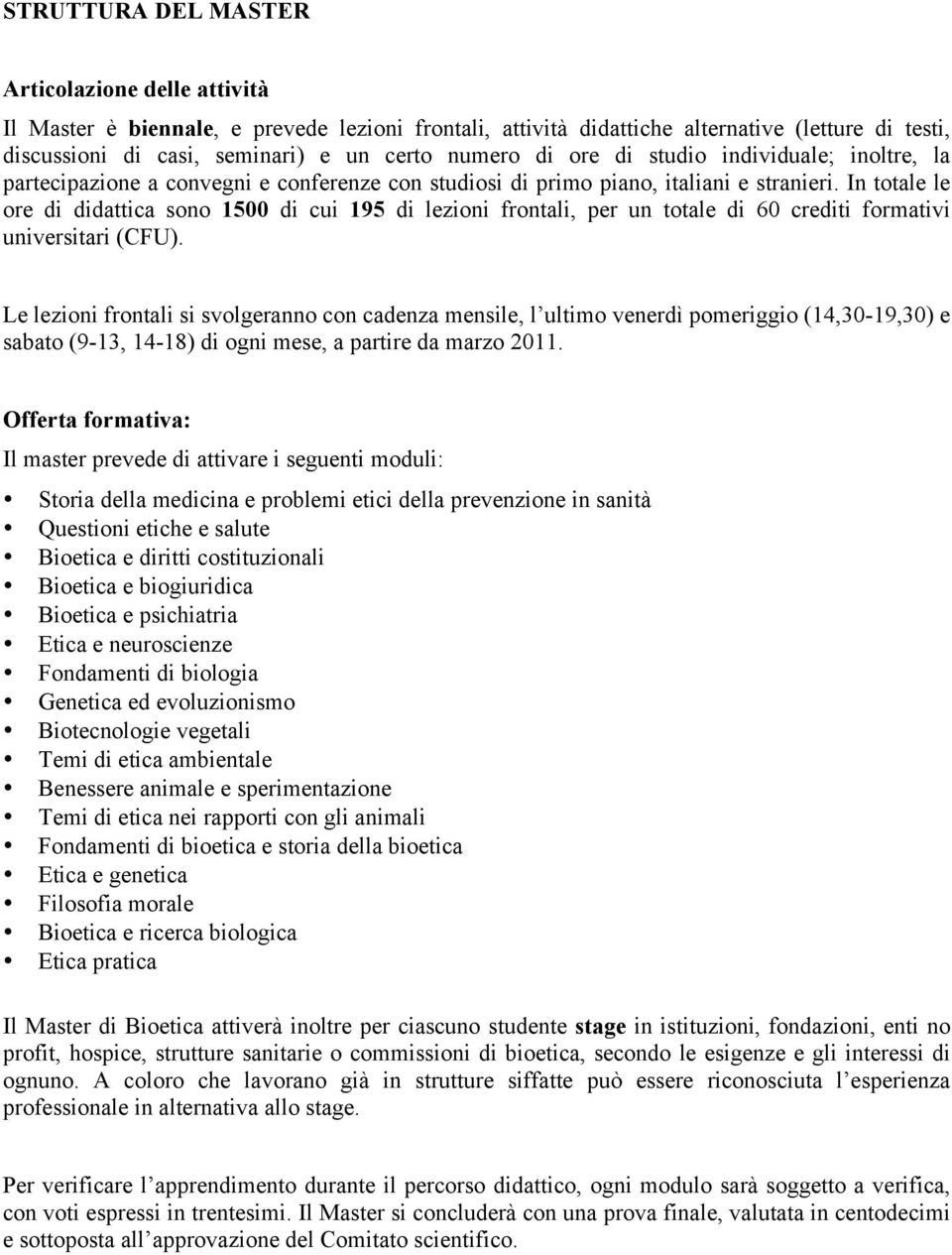 In totale le ore di didattica sono 1500 di cui 195 di lezioni frontali, per un totale di 60 crediti formativi universitari (CFU).