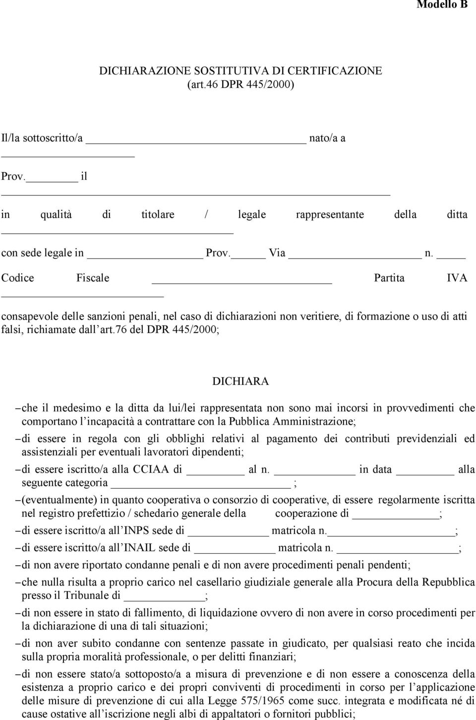 76 del DPR 445/2000; DICHIARA che il medesimo e la ditta da lui/lei rappresentata non sono mai incorsi in provvedimenti che comportano l incapacità a contrattare con la Pubblica Amministrazione; di