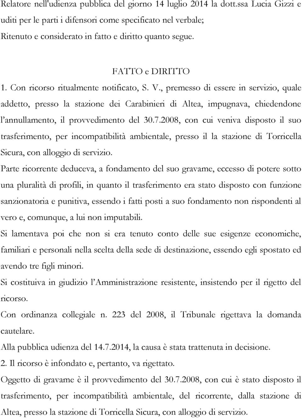 , premesso di essere in servizio, quale addetto, presso la stazione dei Carabinieri di Altea, impugnava, chiedendone l annullamento, il provvedimento del 30.7.