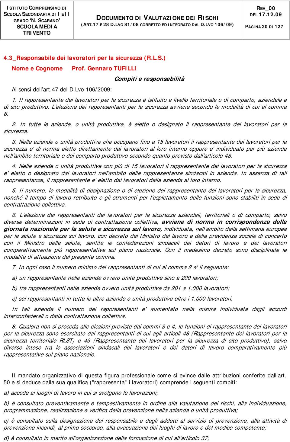 L elezione dei rappresentanti per la sicurezza avviene secondo le modalità di cui al comma 6. 2.