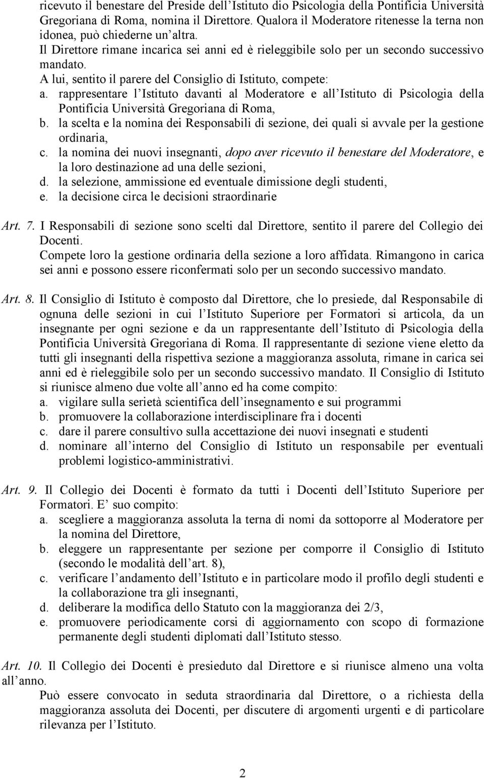 A lui, sentito il parere del Consiglio di Istituto, compete: a. rappresentare l Istituto davanti al Moderatore e all Istituto di Psicologia della Pontificia Università Gregoriana di Roma, b.