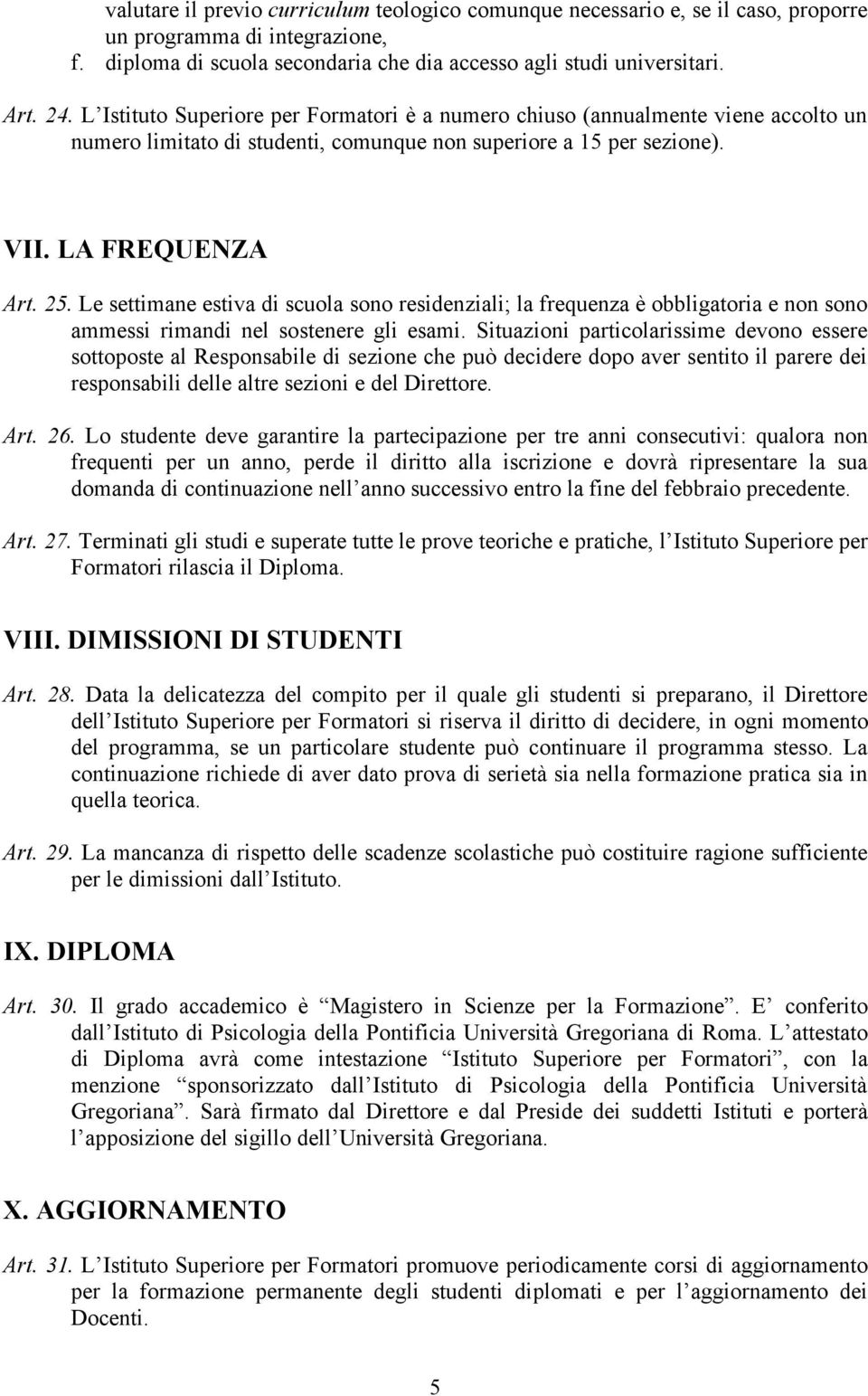 Le settimane estiva di scuola sono residenziali; la frequenza è obbligatoria e non sono ammessi rimandi nel sostenere gli esami.