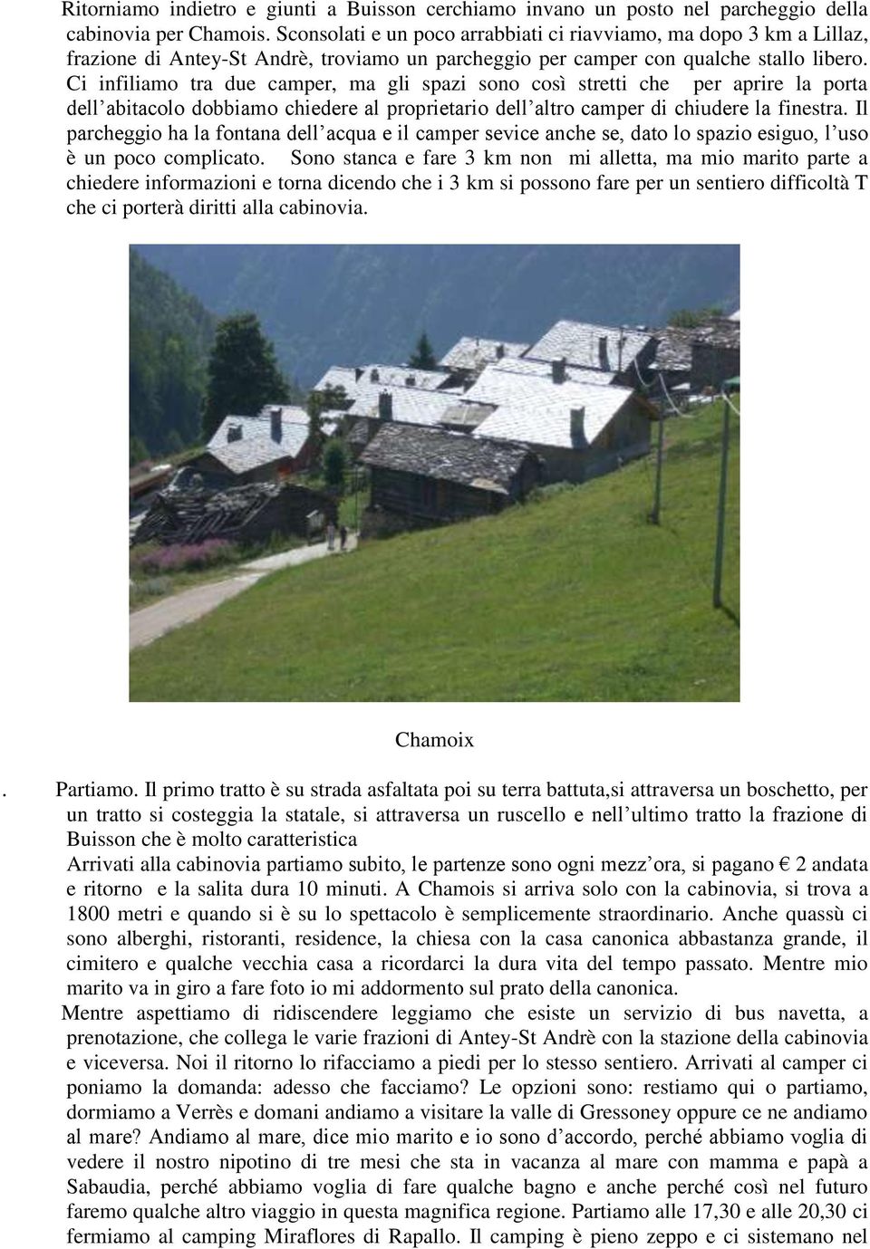 Ci infiliamo tra due camper, ma gli spazi sono così stretti che per aprire la porta dell abitacolo dobbiamo chiedere al proprietario dell altro camper di chiudere la finestra.