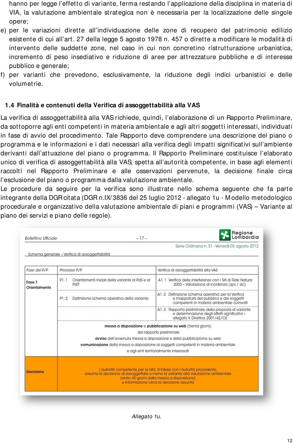 457 o dirette a modificare le modalità di intervento delle suddette zone, nel caso in cui non concretino ristrutturazione urbanistica, incremento di peso insediativo e riduzione di aree per