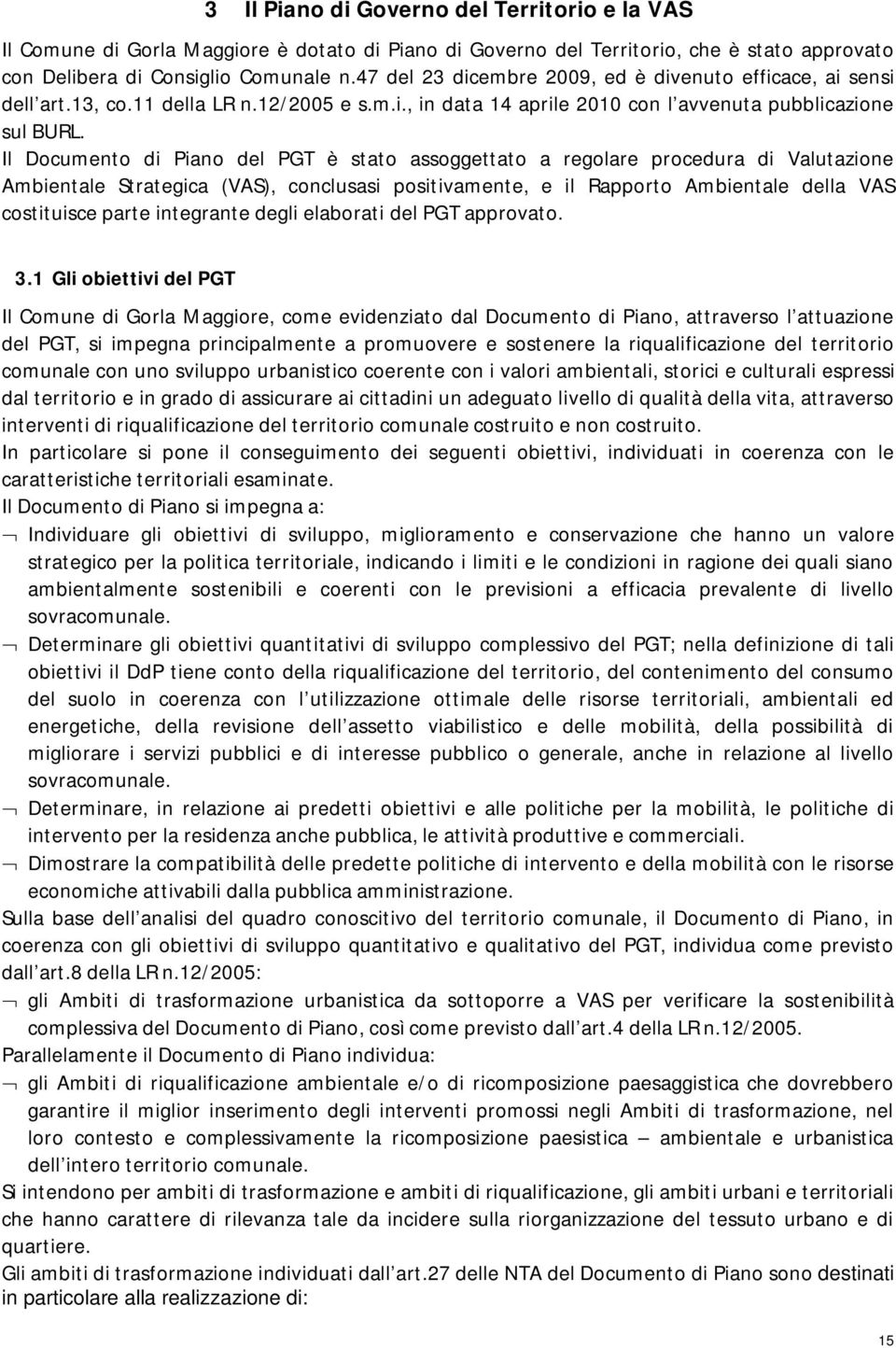 Il Documento di Piano del PGT è stato assoggettato a regolare procedura di Valutazione Ambientale Strategica (VAS), conclusasi positivamente, e il Rapporto Ambientale della VAS costituisce parte