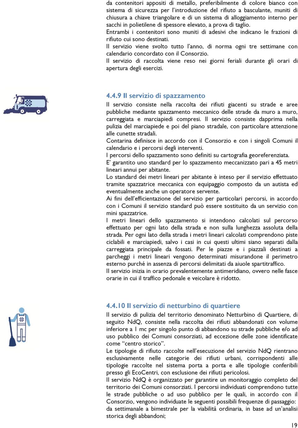 Il servizio viene svolto tutto l anno, di norma ogni tre settimane con calendario concordato con il Consorzio.