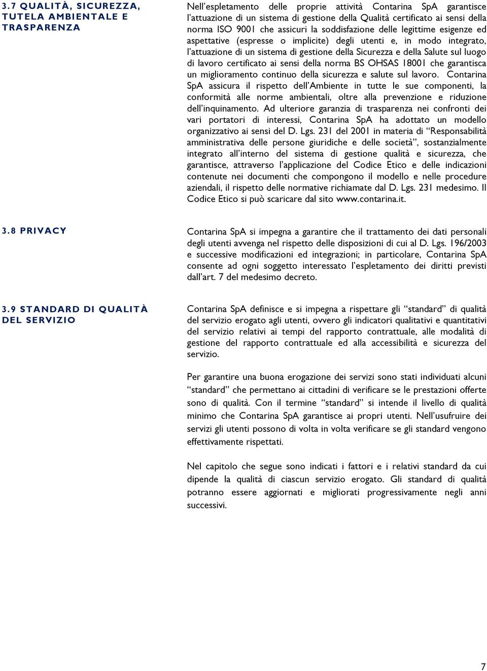 Sicurezza e della Salute sul luogo di lavoro certificato ai sensi della norma BS OHSAS 18001 che garantisca un miglioramento continuo della sicurezza e salute sul lavoro.