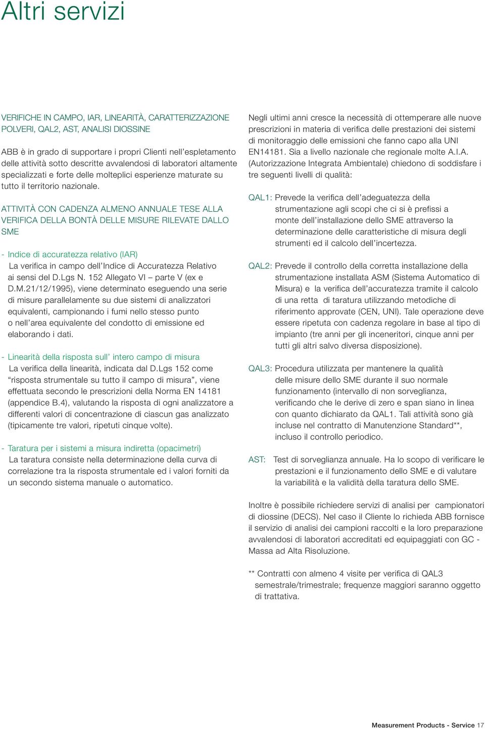 ATTIVITÀ CON CADENZA ALMENO ANNUALE TESE ALLA VERIFICA DELLA BONTÀ DELLE MISURE RILEVATE DALLO SME - Indice di accuratezza relativo (IAR) La verifica in campo dell Indice di Accuratezza Relativo ai