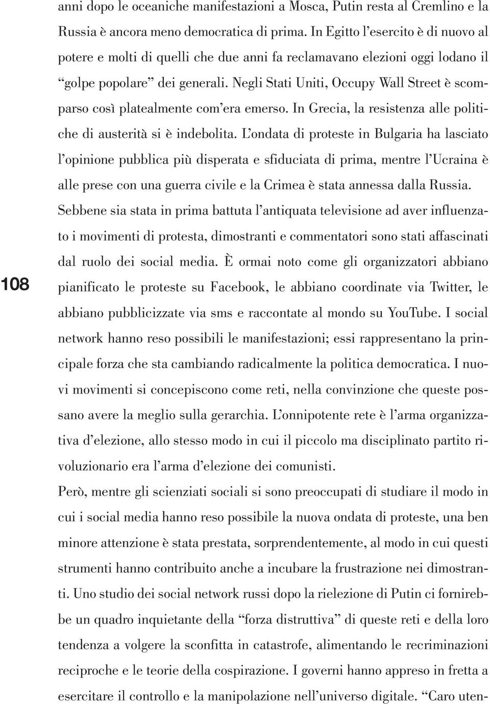 Negli Stati Uniti, Occupy Wall Street è scomparso così platealmente com era emerso. In Grecia, la resistenza alle politiche di austerità si è indebolita.