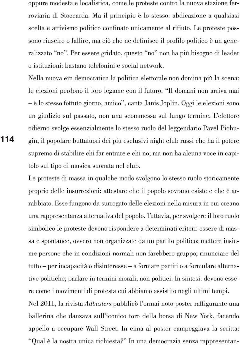 Le proteste possono riuscire o fallire, ma ciò che ne definisce il profilo politico è un generalizzato no.