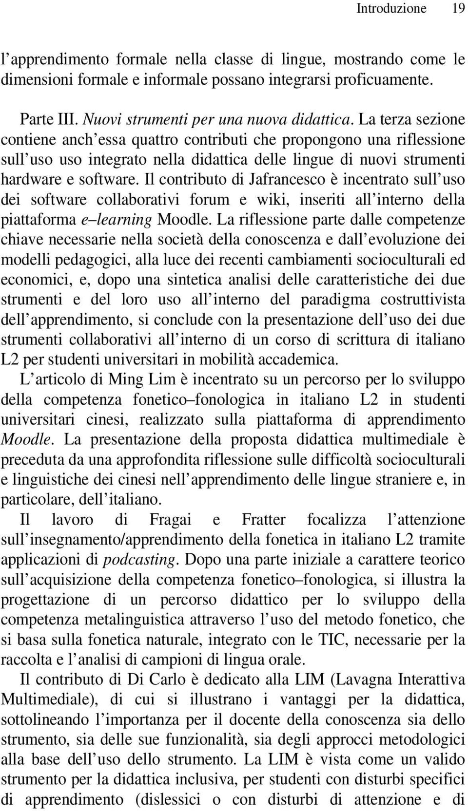 Il contributo di Jafrancesco è incentrato sull uso dei software collaborativi forum e wiki, inseriti all interno della piattaforma e learning Moodle.