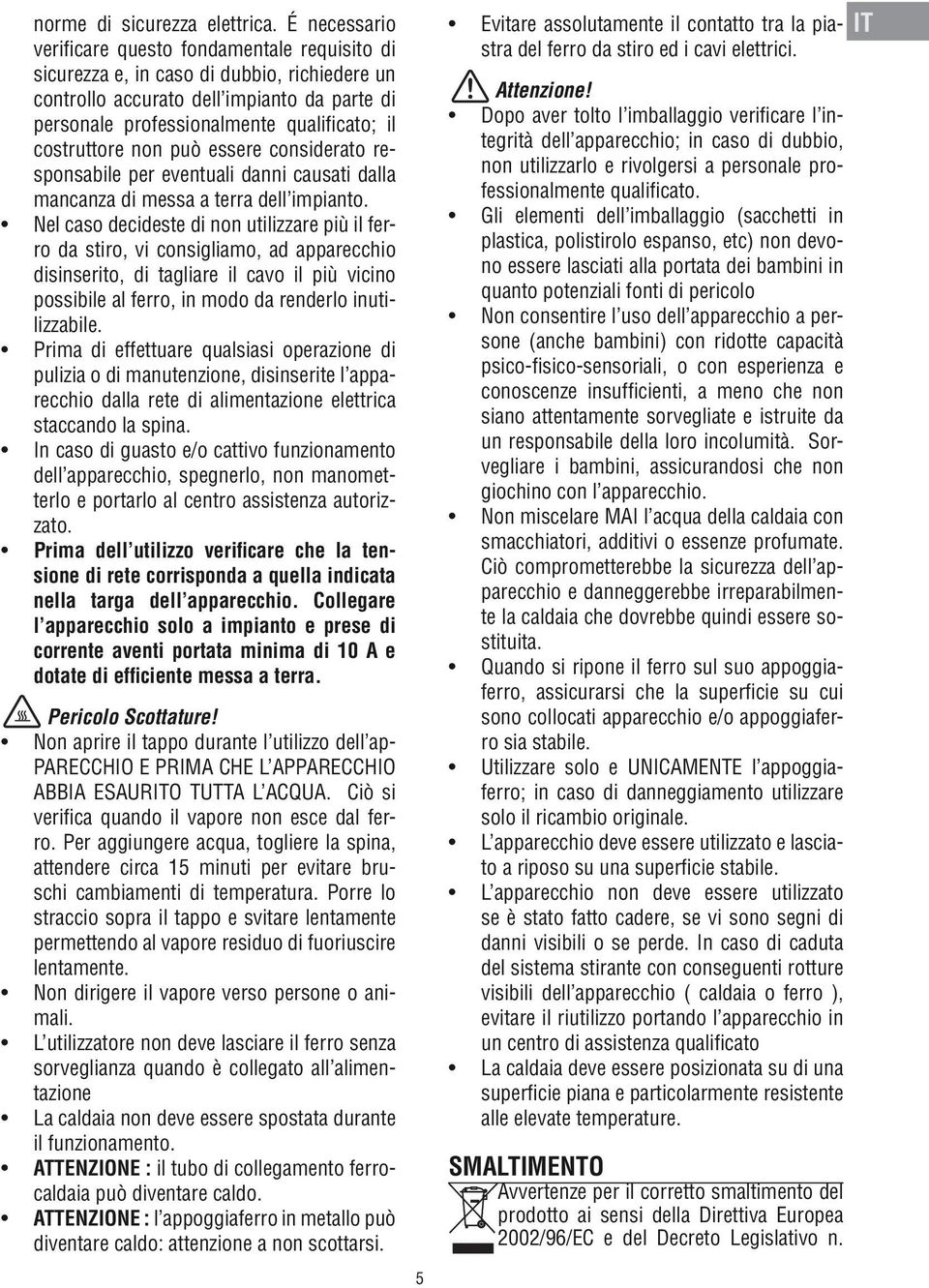 costruttore non può essere considerato responsabile per eventuali danni causati dalla mancanza di messa a terra dell impianto.