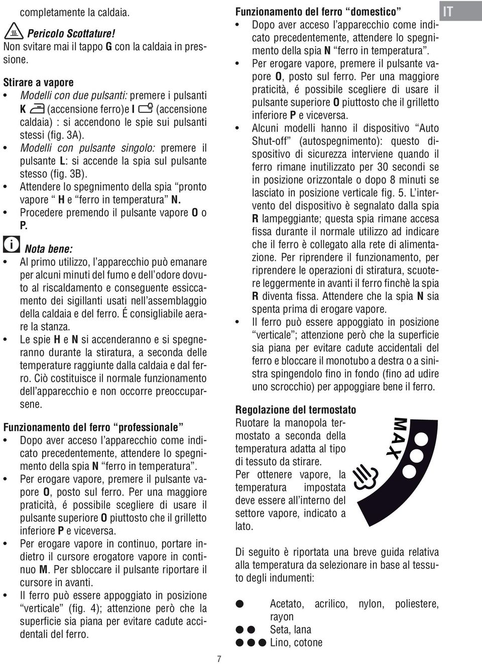 Modelli con pulsante singolo: premere il pulsante L: si accende la spia sul pulsante stesso (fig. 3B). Attendere lo spegnimento della spia pronto vapore H e ferro in temperatura N.