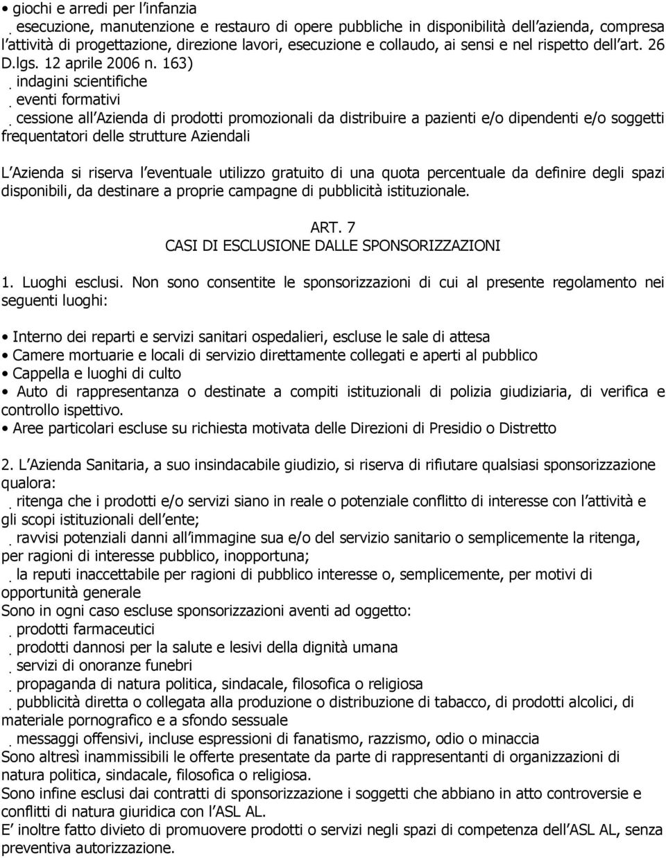 163) indagini scientifiche eventi formativi cessione all Azienda di prodotti promozionali da distribuire a pazienti e/o dipendenti e/o soggetti frequentatori delle strutture Aziendali L Azienda si