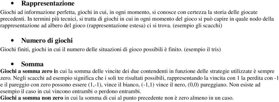 (esempio gli scacchi) Numero di giochi Giochi finiti, giochi in cui il numero delle situazioni di gioco possibili è finito.