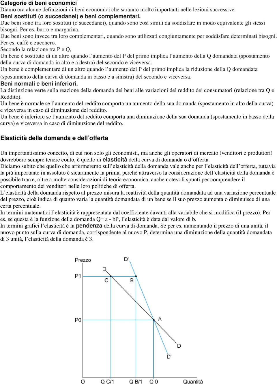 Due beni sono invece tra loro complementari, quando sono utilizzati congiuntamente per soddisfare determinati bisogni. Per es. caffè e zucchero.