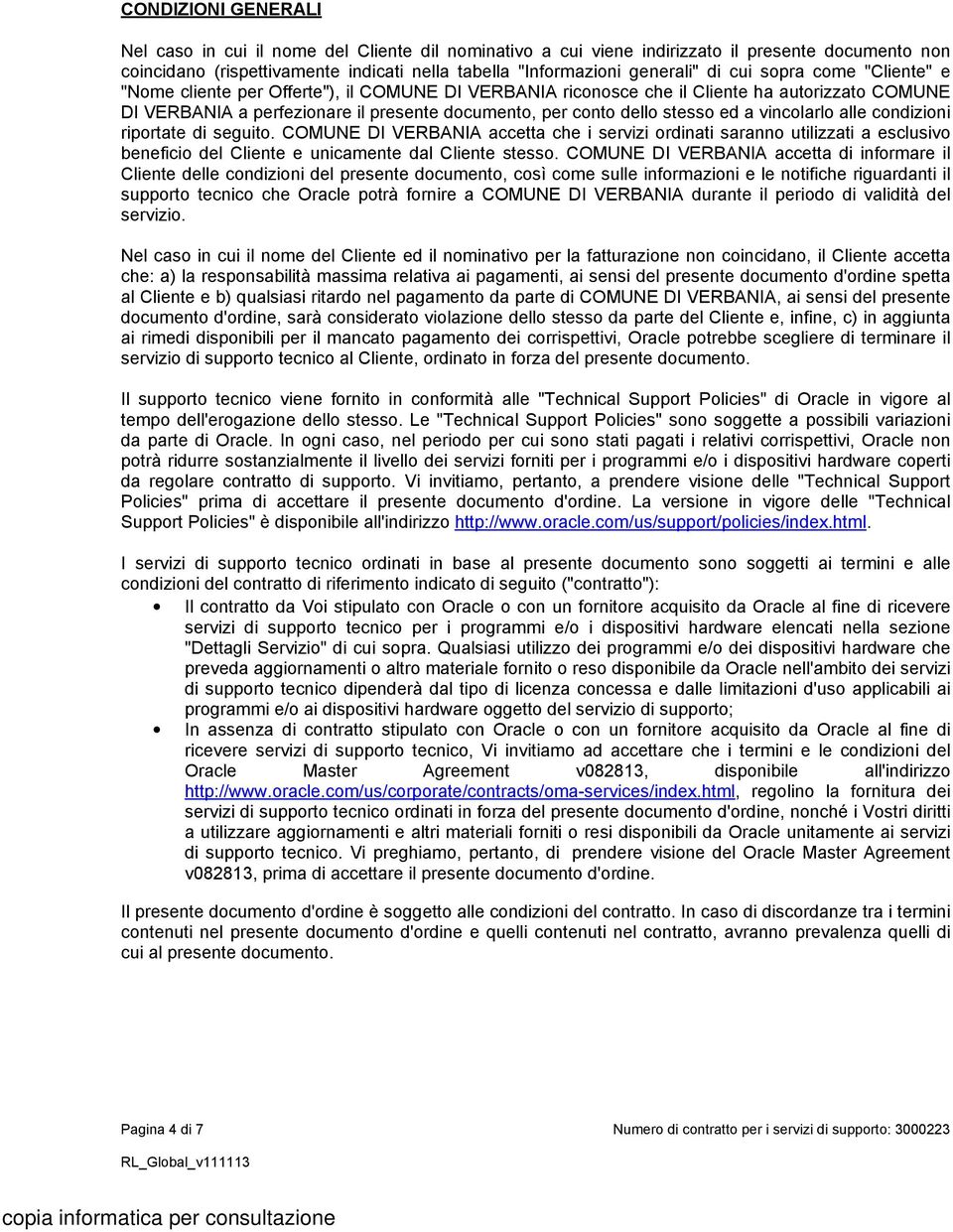 ed a vincolarlo alle condizioni riportate di seguito. COMUNE DI VERBANIA accetta che i servizi ordinati saranno utilizzati a esclusivo beneficio del Cliente e unicamente dal Cliente stesso.