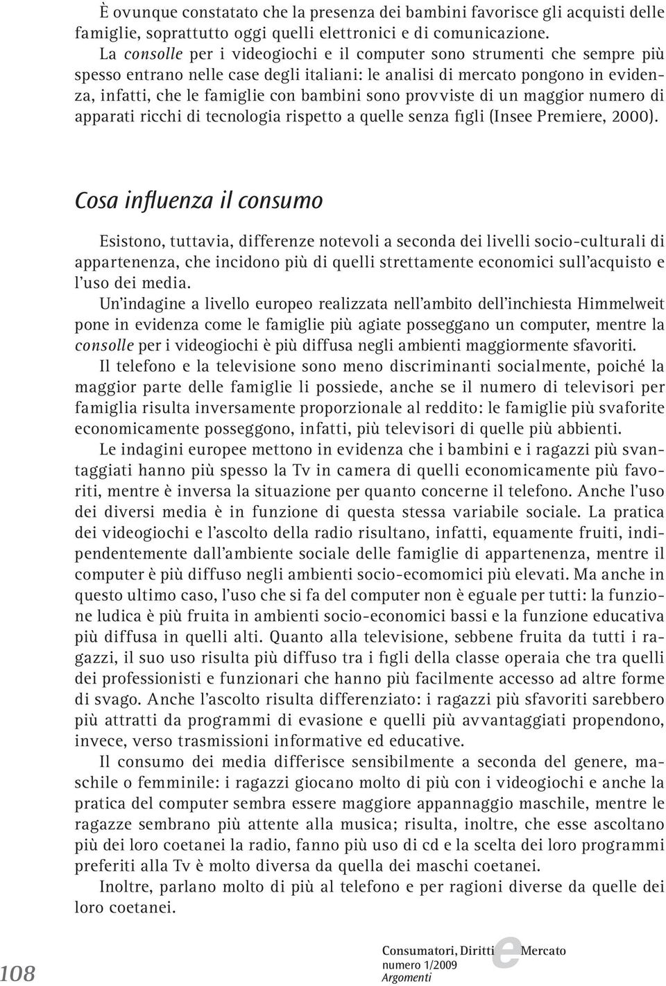 maggior numro di apparati ricchi di tcnologia risptto a qull snza figli (Ins Prmir, 2000).