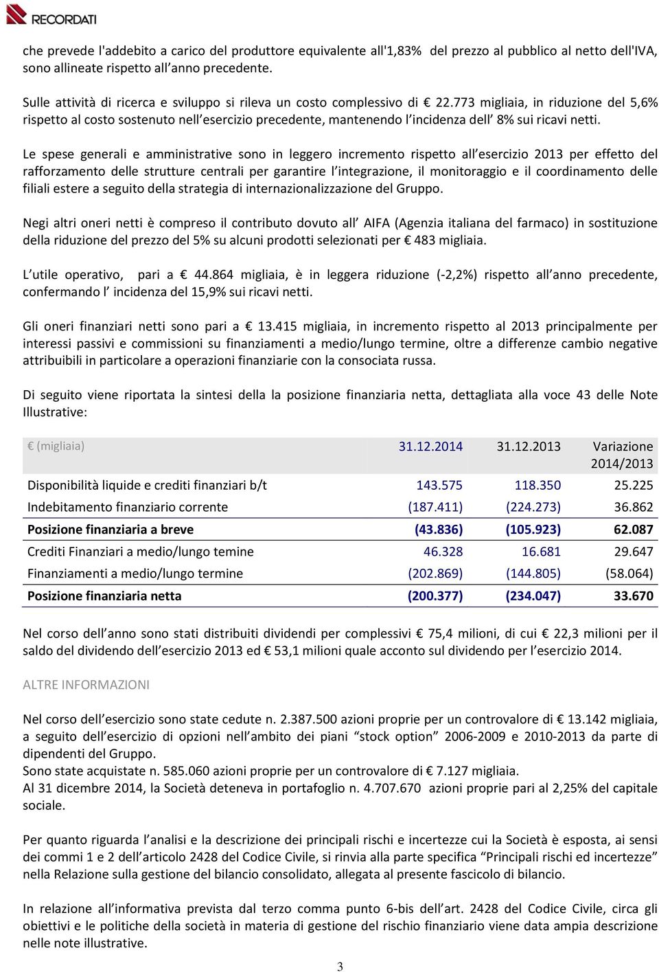 773 migliaia, in riduzione del 5,6% rispetto al costo sostenuto nell esercizio precedente, mantenendo l incidenza dell 8% sui ricavi netti.