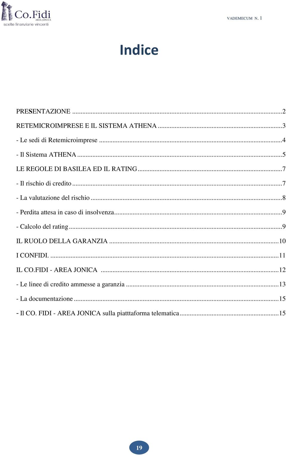 .. 8 - Perdita attesa in caso di insolvenza... 9 - Calcolo del rating... 9 IL RUOLO DELLA GARANZIA... 10 I CONFIDI.... 11 IL CO.