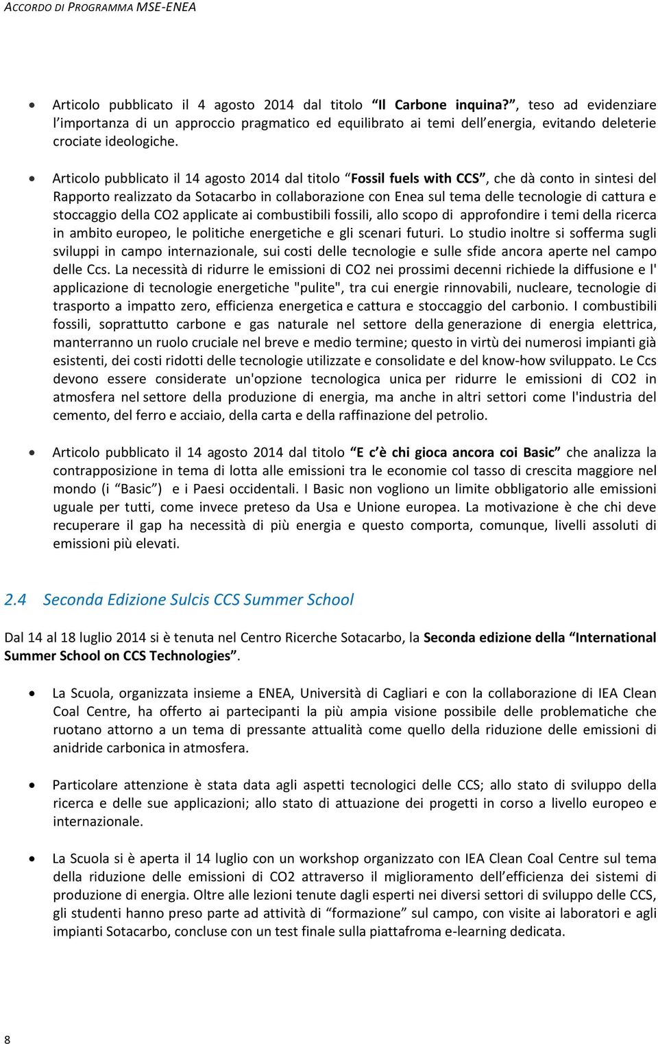 Articolo pubblicato il 14 agosto 2014 dal titolo Fossil fuels with CCS, che dà conto in sintesi del Rapporto realizzato da Sotacarbo in collaborazione con Enea sul tema delle tecnologie di cattura e