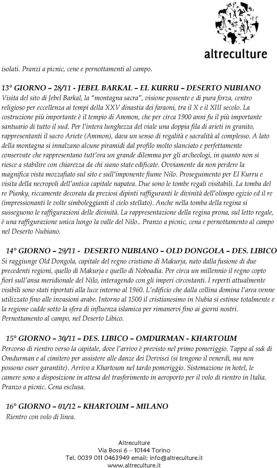 dinastia dei faraoni, tra il X e il XIII secolo. La costruzione più importante è il tempio di Ammon, che per circa 1900 anni fu il più importante santuario di tutto il sud.