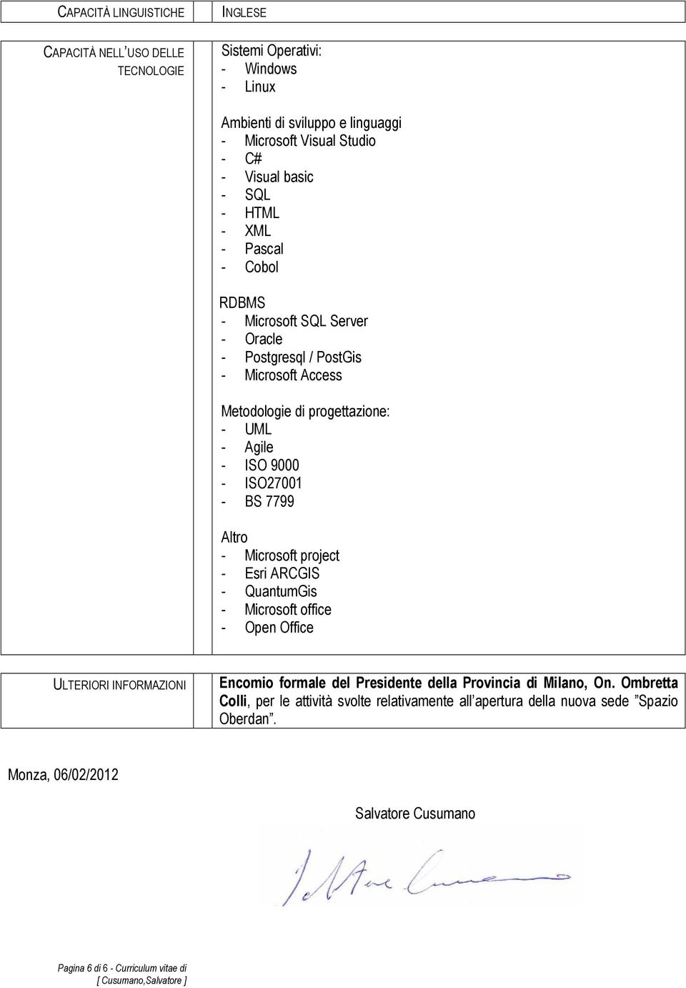 ISO27001 - BS 7799 Altro - Microsoft project - Esri ARCGIS - QuantumGis - Microsoft office - Open Office ULTERIORI INFORMAZIONI Encomio formale del Presidente della Provincia di