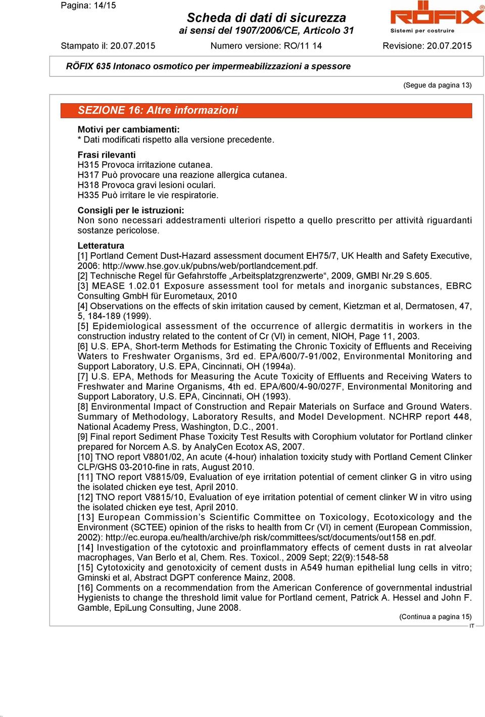 Consigli per le istruzioni: Non sono necessari addestramenti ulteriori rispetto a quello prescritto per attività riguardanti sostanze pericolose.