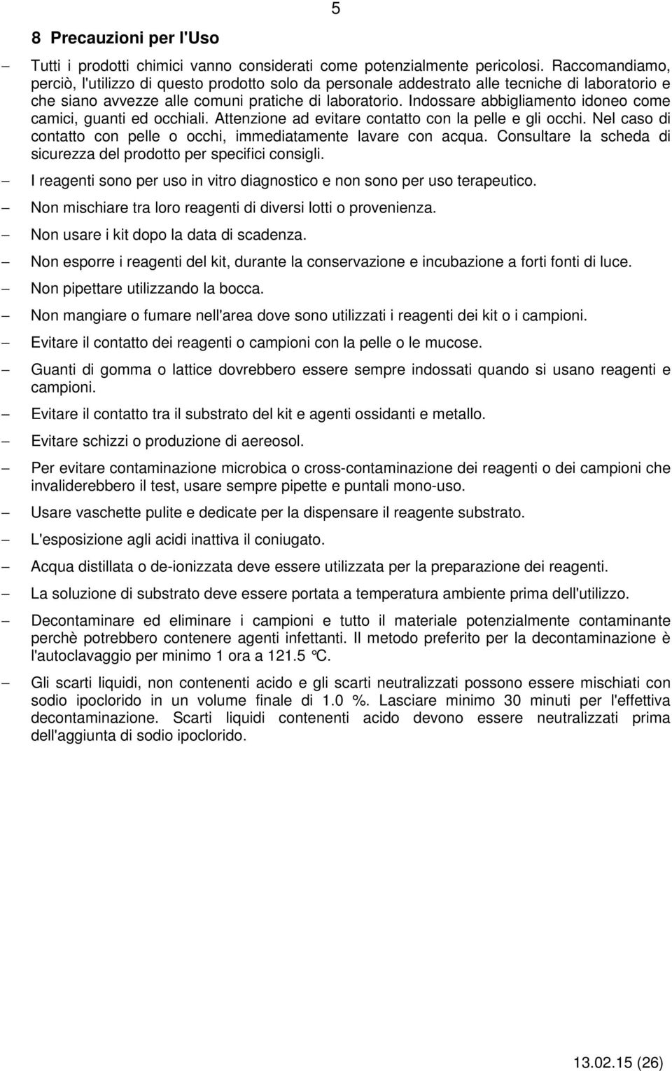 Indossare abbigliamento idoneo come camici, guanti ed occhiali. Attenzione ad evitare contatto con la pelle e gli occhi. Nel caso di contatto con pelle o occhi, immediatamente lavare con acqua.