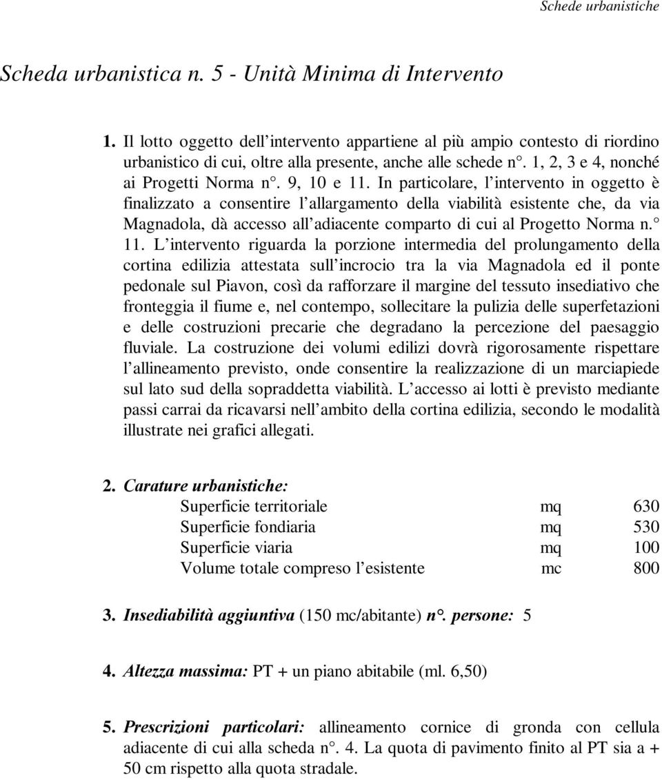 In particolare, l intervento in oggetto è finalizzato a consentire l allargamento della viabilità esistente che, da via Magnadola, dà accesso all adiacente comparto di cui al Progetto Norma n. 11.