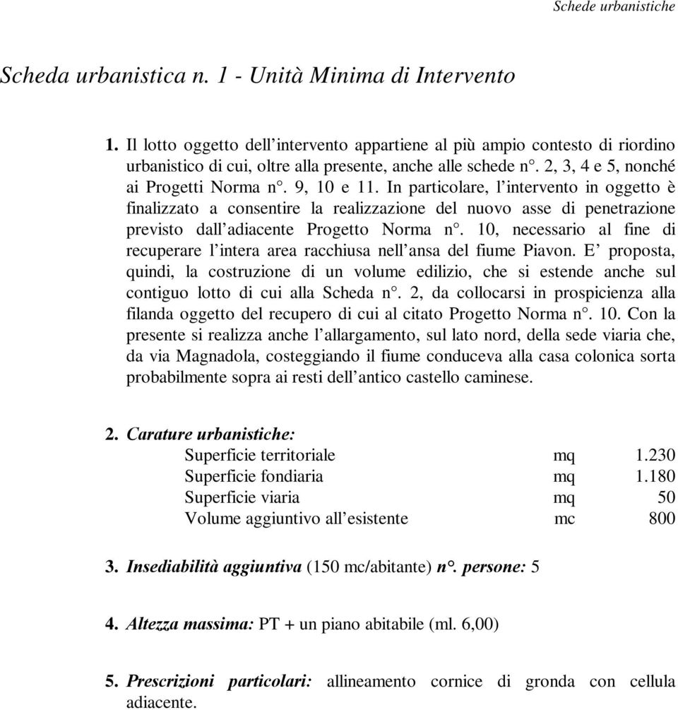 In particolare, l intervento in oggetto è finalizzato a consentire la realizzazione del nuovo asse di penetrazione previsto dall adiacente Progetto Norma n.