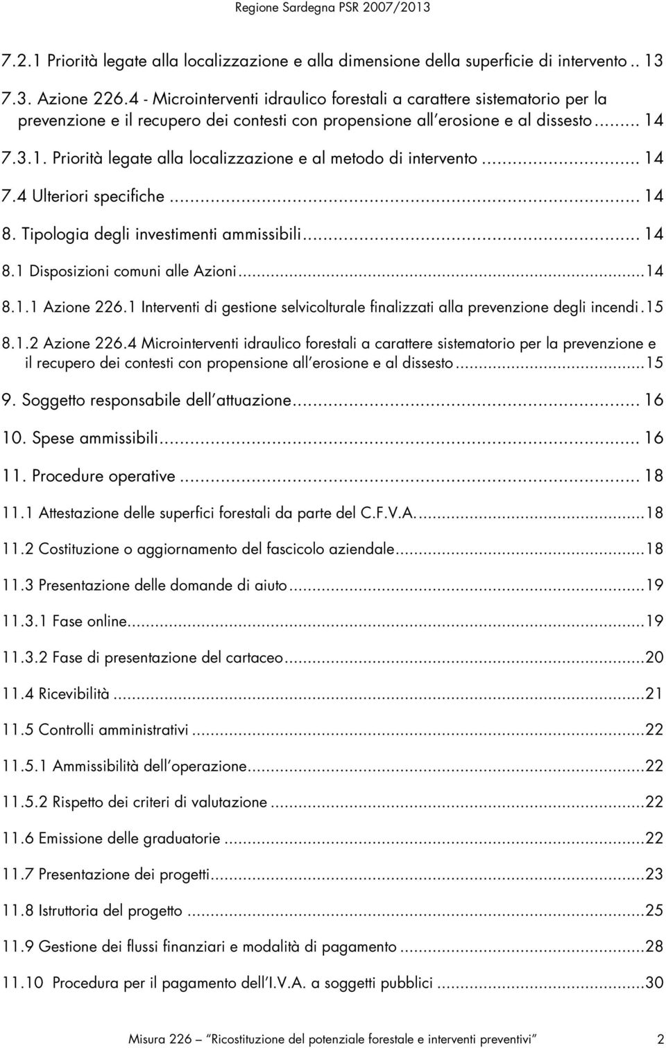 7.3.1. Priorità legate alla localizzazione e al metodo di intervento... 14 7.4 Ulteriori specifiche... 14 8. Tipologia degli investimenti ammissibili... 14 8.1 Disposizioni comuni alle Azioni...14 8.1.1 Azione 226.